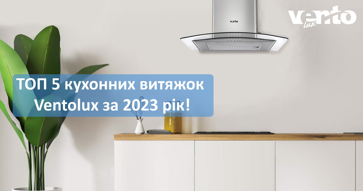 ТОП 5 кухонних витяжок Ventolux за 2023 рік!